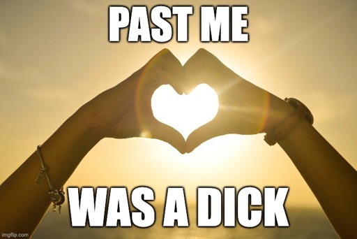 PAST ME
<3
WAS A DICK