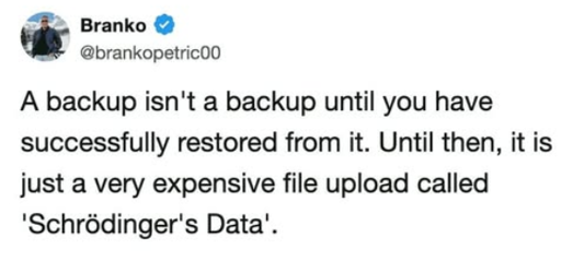 A social media post by @brankopetric00. "A backup isn't a backup until you have successfully restored from it. Until then, it's just a very expensive file upload called 'Schrödinger's Data'."